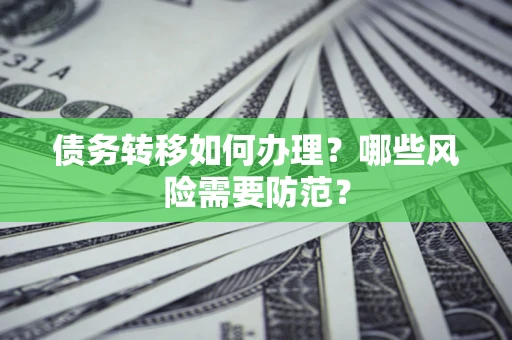 武汉债务转移如何办理？哪些风险需要防范？