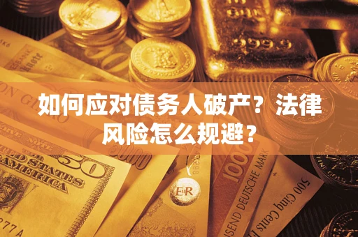 武汉如何应对债务人破产？法律风险怎么规避？