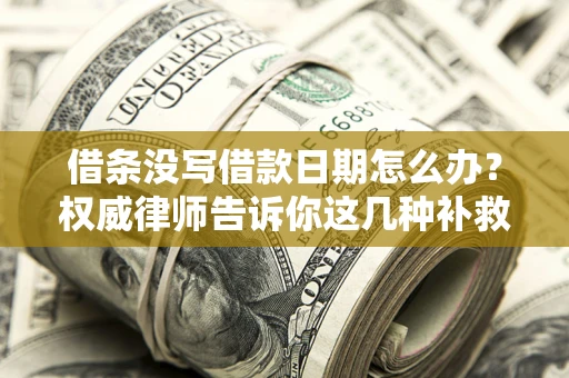 武汉借条没写借款日期怎么办？权威律师告诉你这几种补救方法！