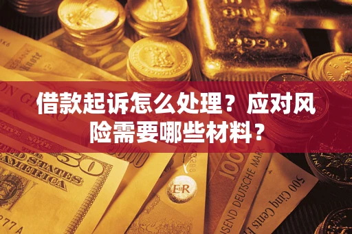 武汉借款起诉怎么处理？应对风险需要哪些材料？