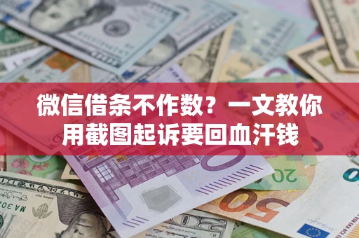 武汉微信借条不作数？一文教你用截图起诉要回血汗钱