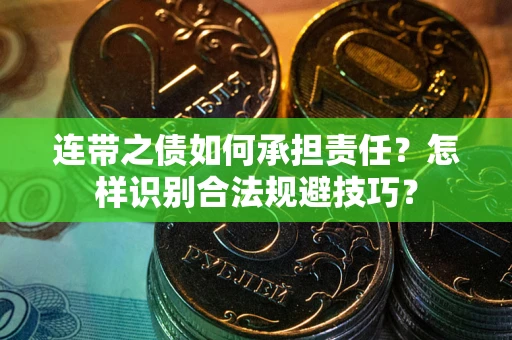 武汉连带之债如何承担责任？怎样识别合法规避技巧？