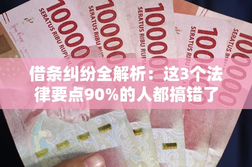 武汉借条纠纷全解析：这3个法律要点90%的人都搞错了