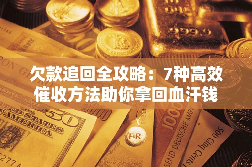 武汉欠款追回全攻略：7种高效催收方法助你拿回血汗钱