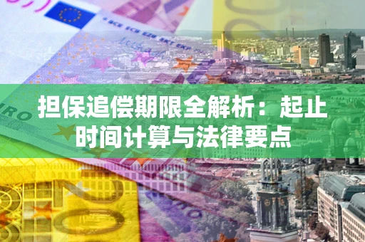 武汉担保追偿期限全解析：起止时间计算与法律要点