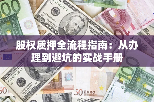 武汉股权质押全流程指南：从办理到避坑的实战手册