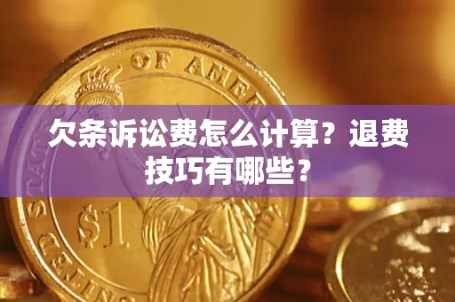 武汉欠条诉讼费怎么计算？退费技巧有哪些？