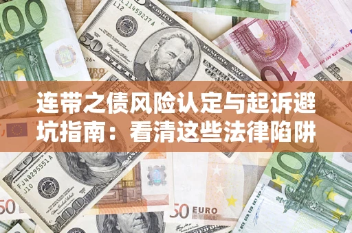 武汉连带之债风险认定与起诉避坑指南：看清这些法律陷阱，避免无辜背债
