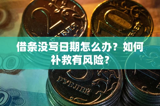 武汉借条没写日期怎么办？如何补救有风险？