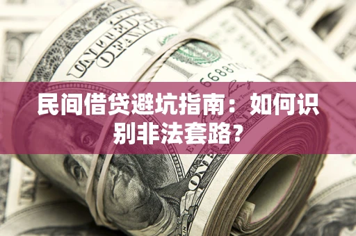 武汉民间借贷避坑指南：如何识别非法套路？