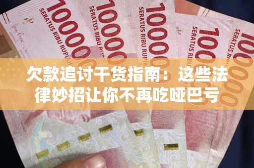 武汉欠款追讨干货指南：这些法律妙招让你不再吃哑巴亏