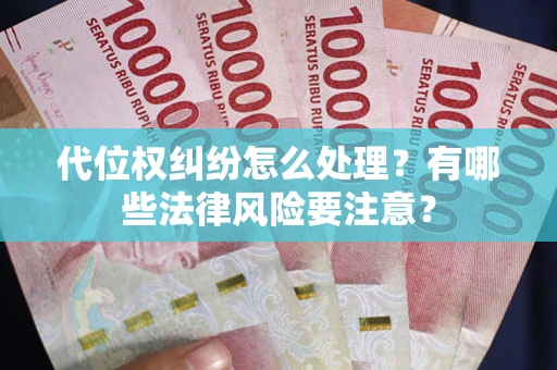 武汉代位权纠纷怎么处理？有哪些法律风险要注意？