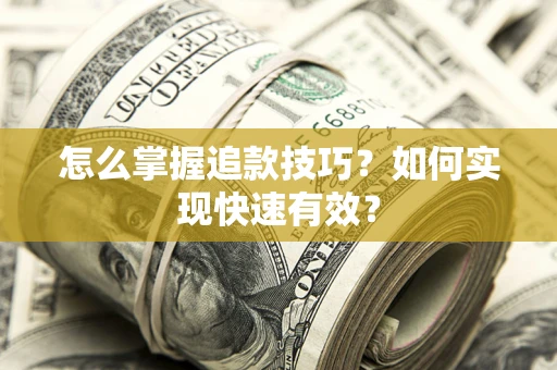 武汉怎么掌握追款技巧？如何实现快速有效？