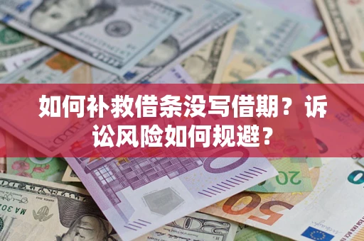 武汉如何补救借条没写借期？诉讼风险如何规避？