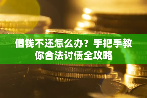 武汉借钱不还怎么办？手把手教你合法讨债全攻略