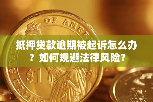 武汉抵押贷款逾期被起诉怎么办？如何规避法律风险？