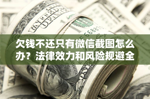 武汉欠钱不还只有微信截图怎么办？法律效力和风险规避全解析