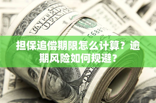 武汉担保追偿期限怎么计算？逾期风险如何规避？