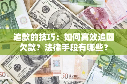 武汉追款的技巧：如何高效追回欠款？法律手段有哪些？