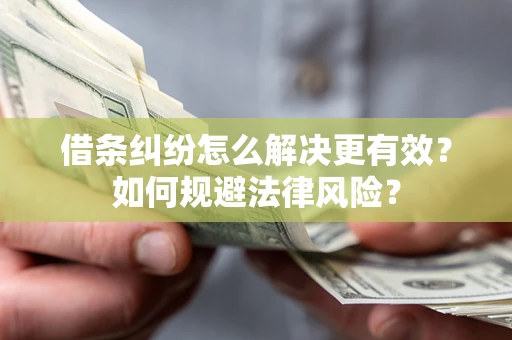 武汉借条纠纷怎么解决更有效？如何规避法律风险？