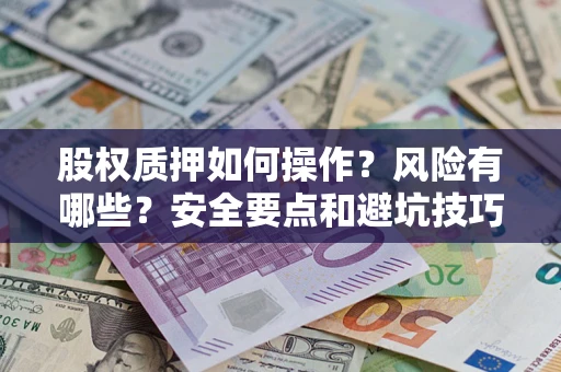 武汉股权质押如何操作？风险有哪些？安全要点和避坑技巧？