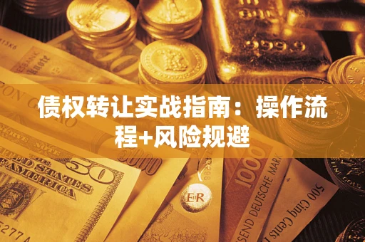 武汉债权转让实战指南：操作流程+风险规避