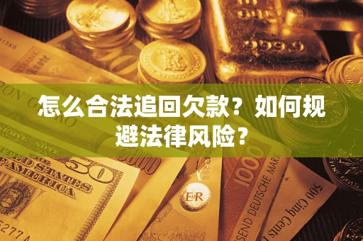 武汉怎么合法追回欠款？如何规避法律风险？