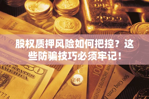 武汉股权质押风险如何把控？这些防骗技巧必须牢记！