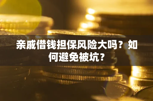 武汉亲戚借钱担保风险大吗？如何避免被坑？