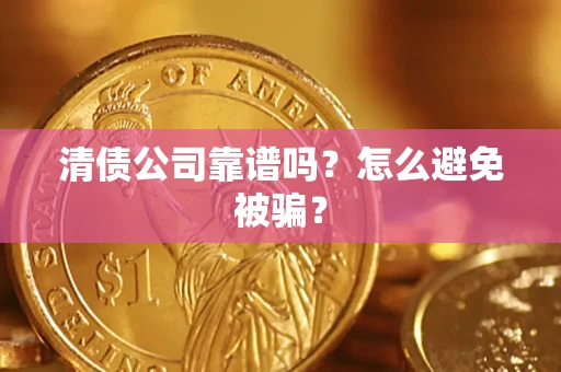武汉清债公司靠谱吗？怎么避免被骗？
