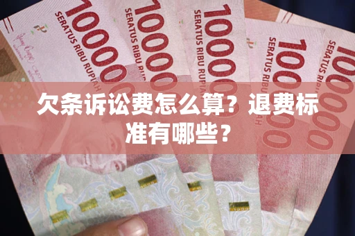 武汉欠条诉讼费怎么算？退费标准有哪些？