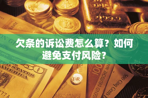 武汉欠条的诉讼费怎么算？如何避免支付风险？