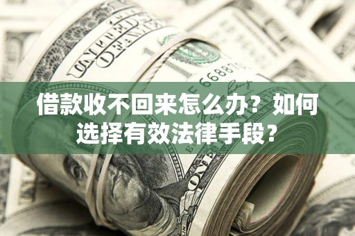 武汉借款收不回来怎么办？如何选择有效法律手段？