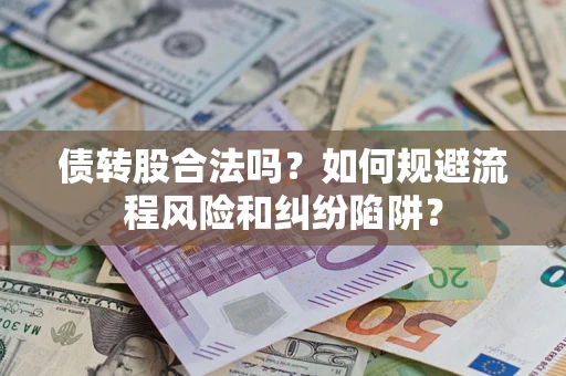 武汉债转股合法吗？如何规避流程风险和纠纷陷阱？