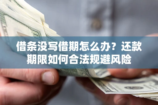 武汉借条没写借期怎么办？还款期限如何合法规避风险