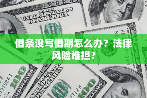 武汉借条没写借期怎么办？法律风险谁担？